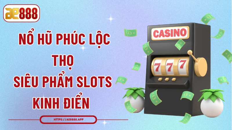 Nổ Hũ Phúc Lộc Thọ - Siêu Phẩm Slots Kinh Điển